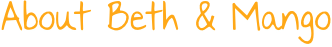 About Beth & Mango